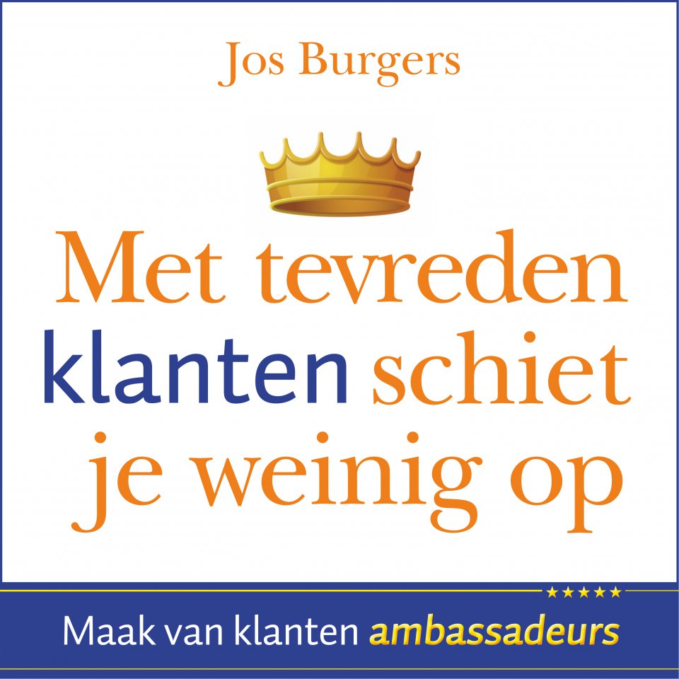 Omslagfoto van Met tevreden klanten schiet je weinig op: maak van klanten ambassadeurs